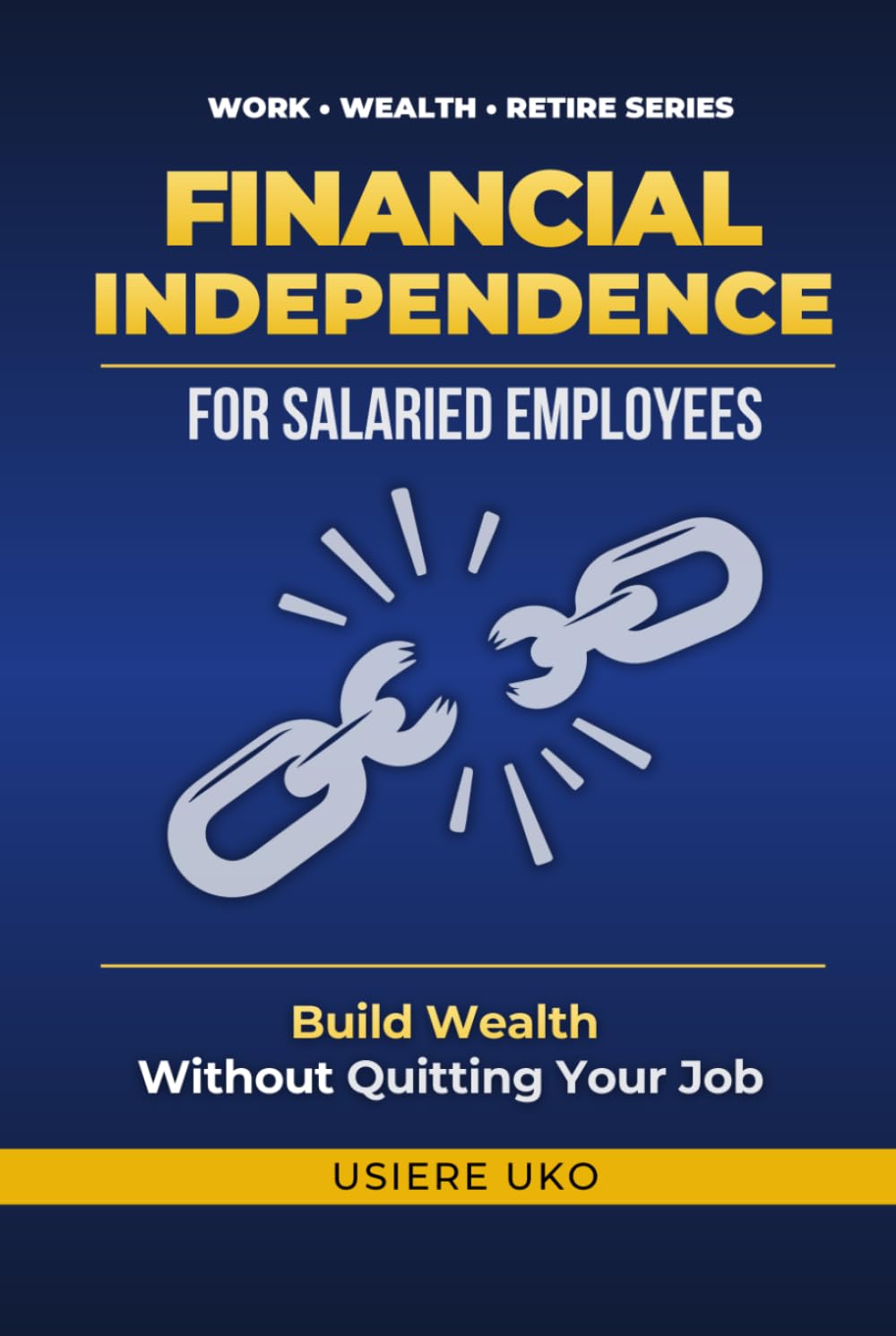 Financial Independence for Salaried Employees: Build Wealth, Escape the Paycheck Cycle, and Secure Your Future—Without Quitting Your Job (Work, Wealth, Retire)