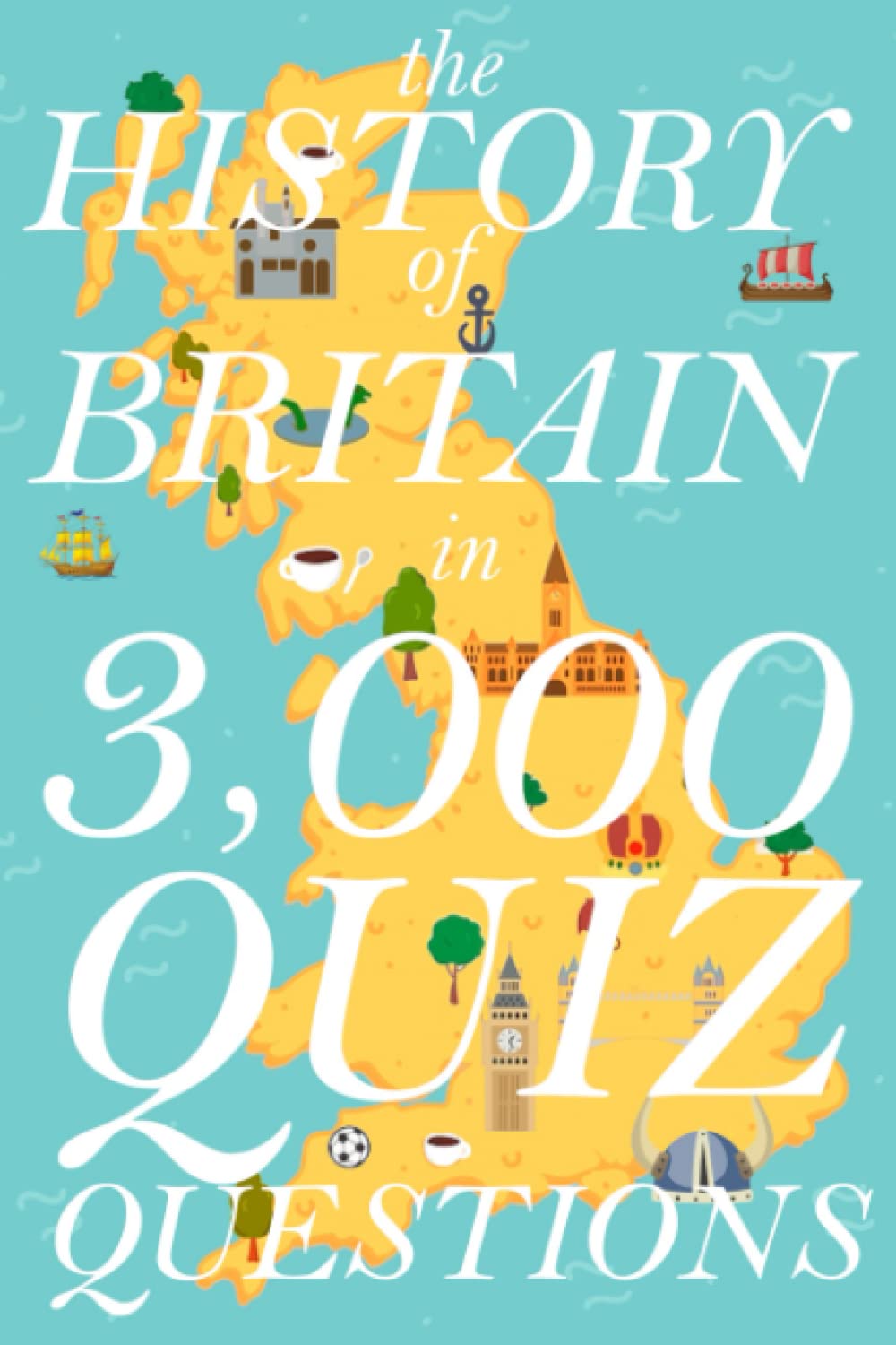 The History of Britain in 3,000 Quiz Questions (History in 3,000 Quiz Questions)