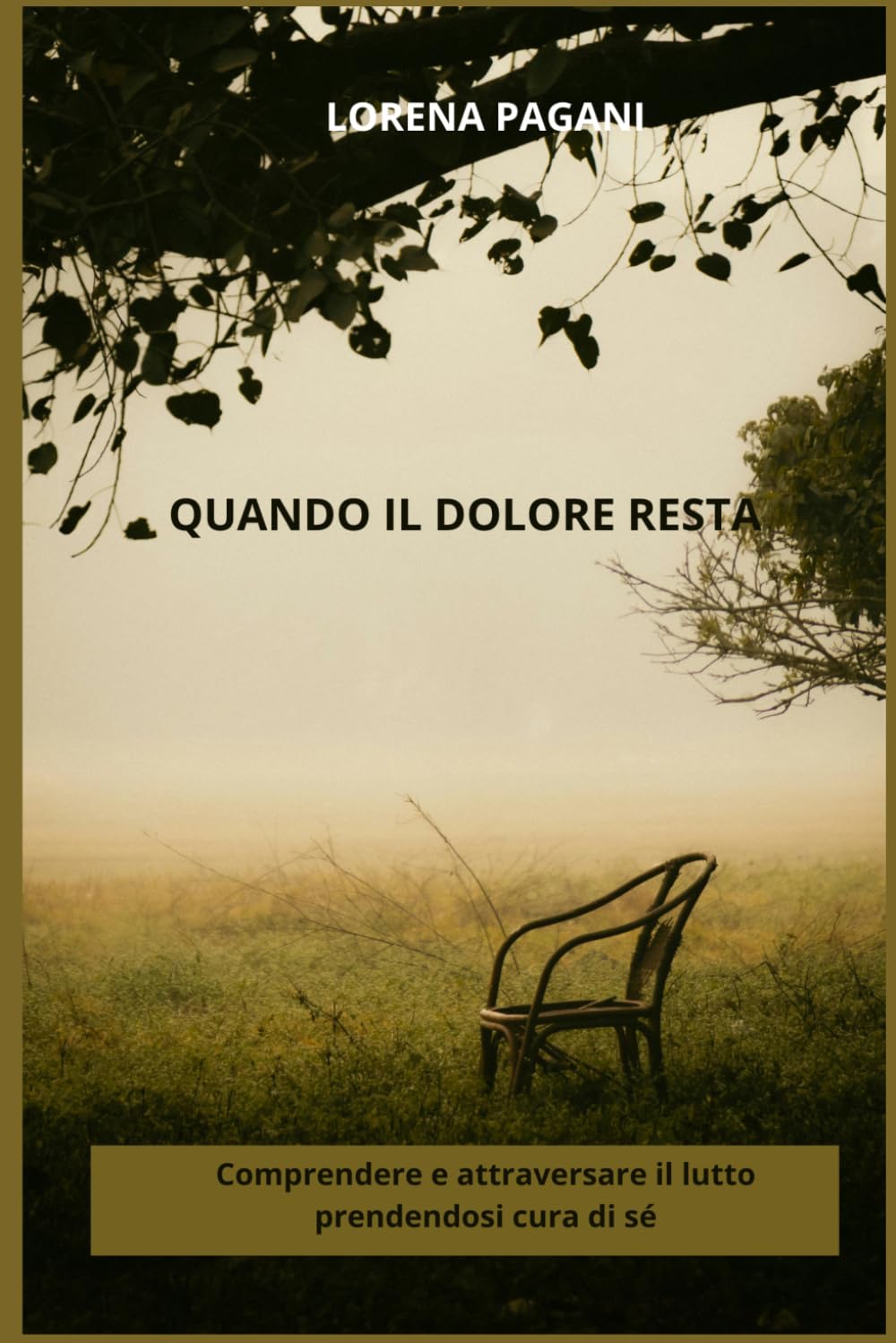 QUANDO IL DOLORE RESTA: Strumenti, riflessioni ed esercizi per attraversare il lutto