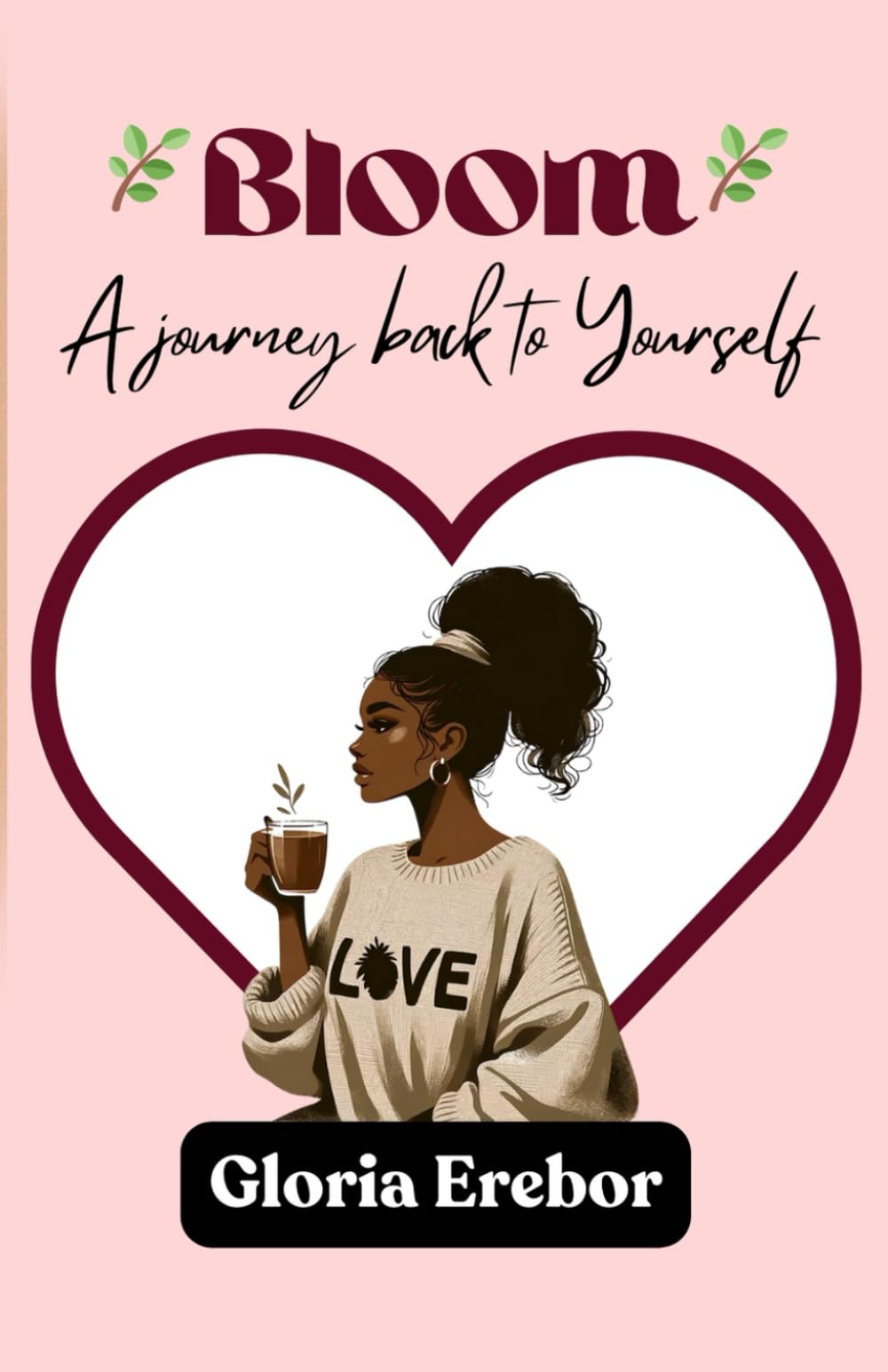 BLOOM: A Journey Back To Yourself: Mindful Practices to Heal, Grow, and Bloom from Within
