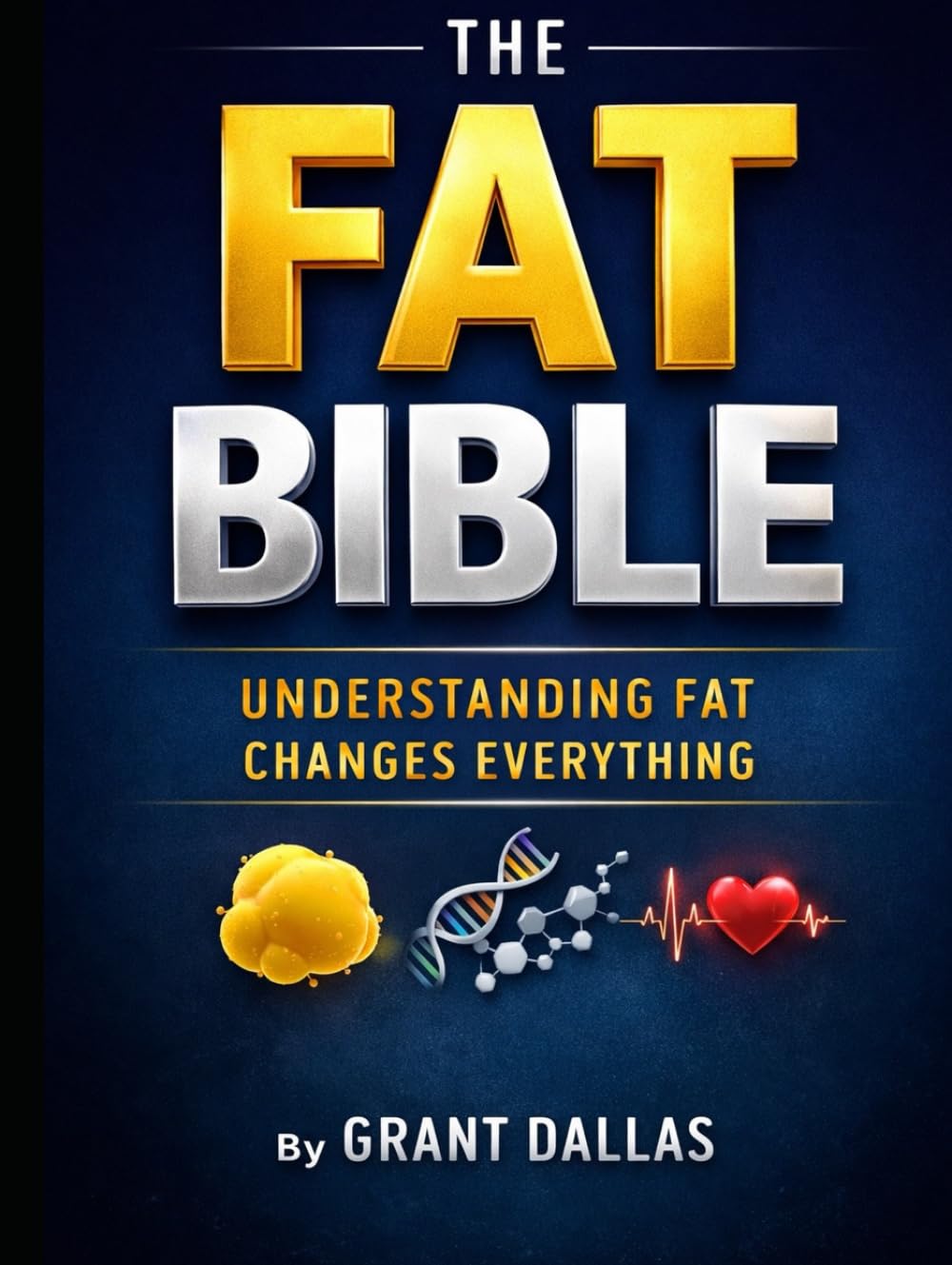 THE FAT BIBLE: Understanding fat changes everything.