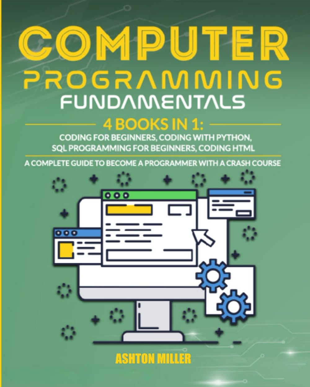 COMPUTER PROGRAMMING FUNDAMENTALS: [4 Books in 1] Coding For Beginners, Coding With Python, SQL Programming For Beginners, Coding HTML. A Complete ... With A Crash Course. (Coding Made Easy)