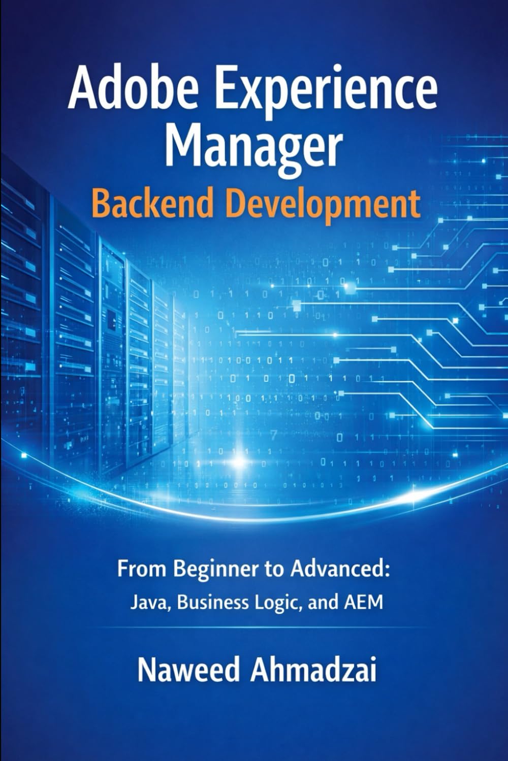 Adobe Experience Manager Backend Development: From Beginner to Advanced: Java, Business Logic, and AEM