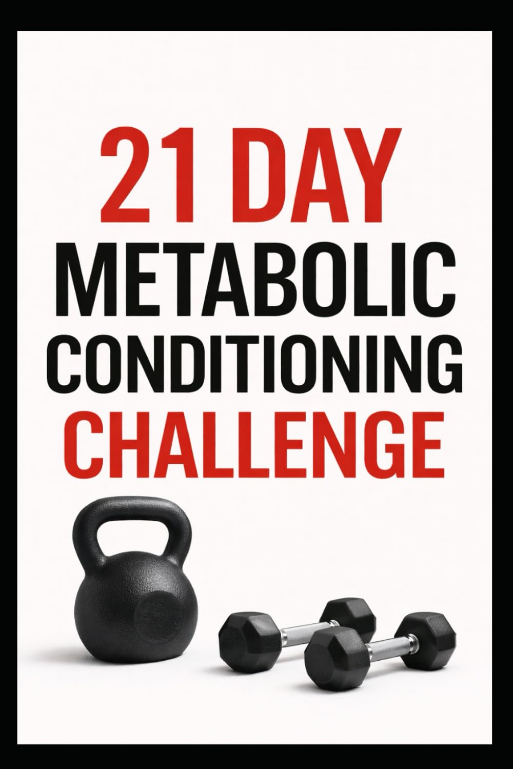 21 Day Metabolic Conditioning Challenge: High-Intensity Strength and Cardio Workouts for Total Body Results (21 Day Challenges)