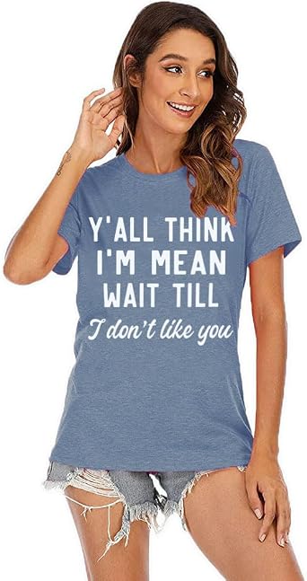 Women Y'all Think I'm Mean Wait Till I Don't Like You Funny Saying Shirt