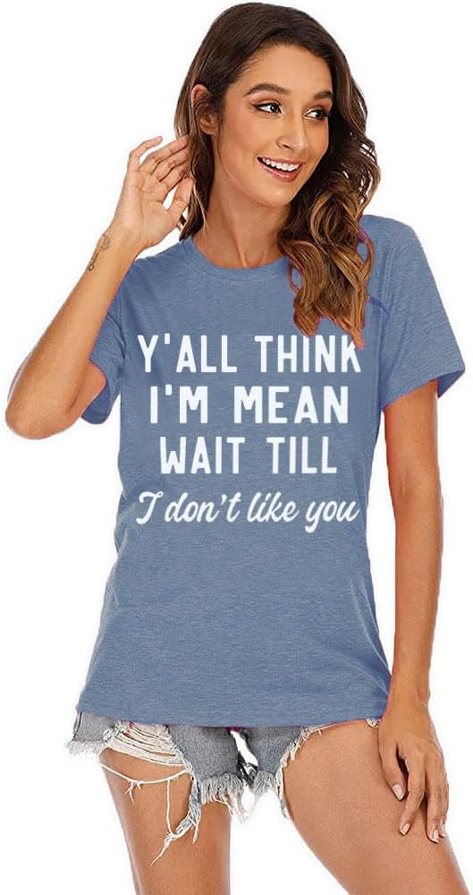 Women Y'all Think I'm Mean Wait Till I Don't Like You Funny Saying Shirt