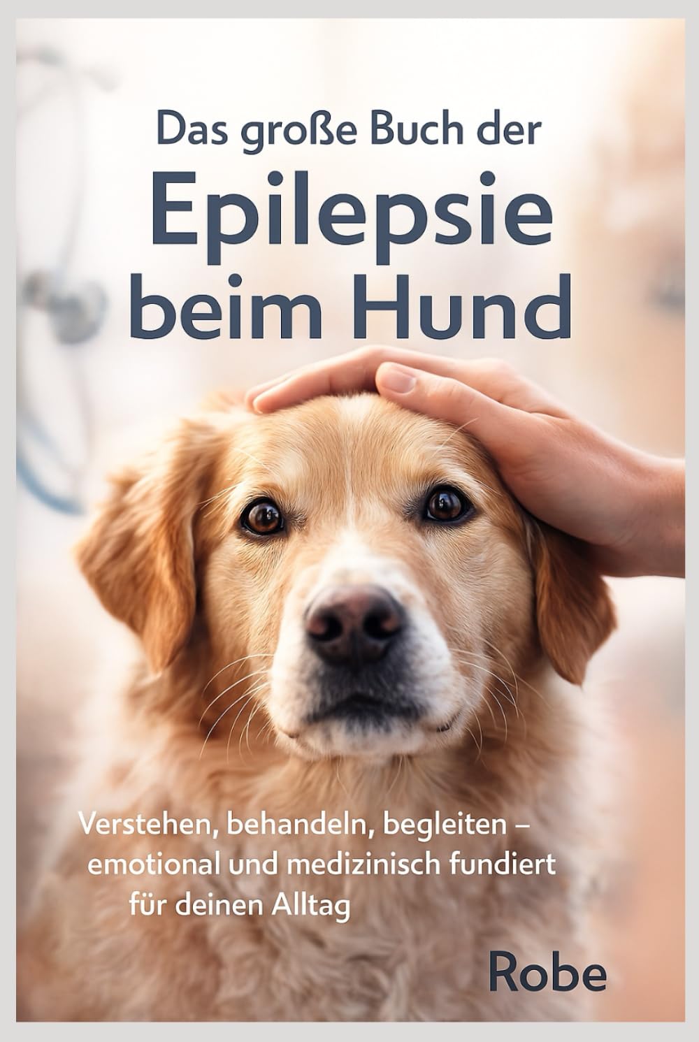 Das große Buch der Epilepsie beim Hund: Verstehen, behandeln, begleiten – emotional und medizinisch fundiert für deinen Alltag