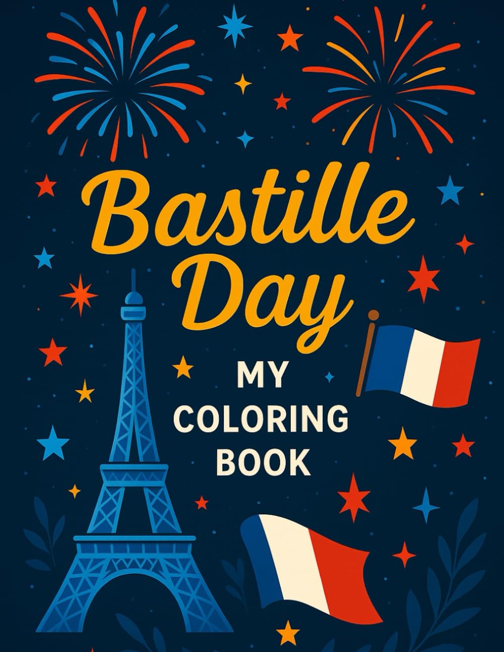 14 July- Bastille Day My coloring book; 40 pages to color and learn about French Revolution: Bastille Day My coloring book; 40 pages to color and learn about French Revolution