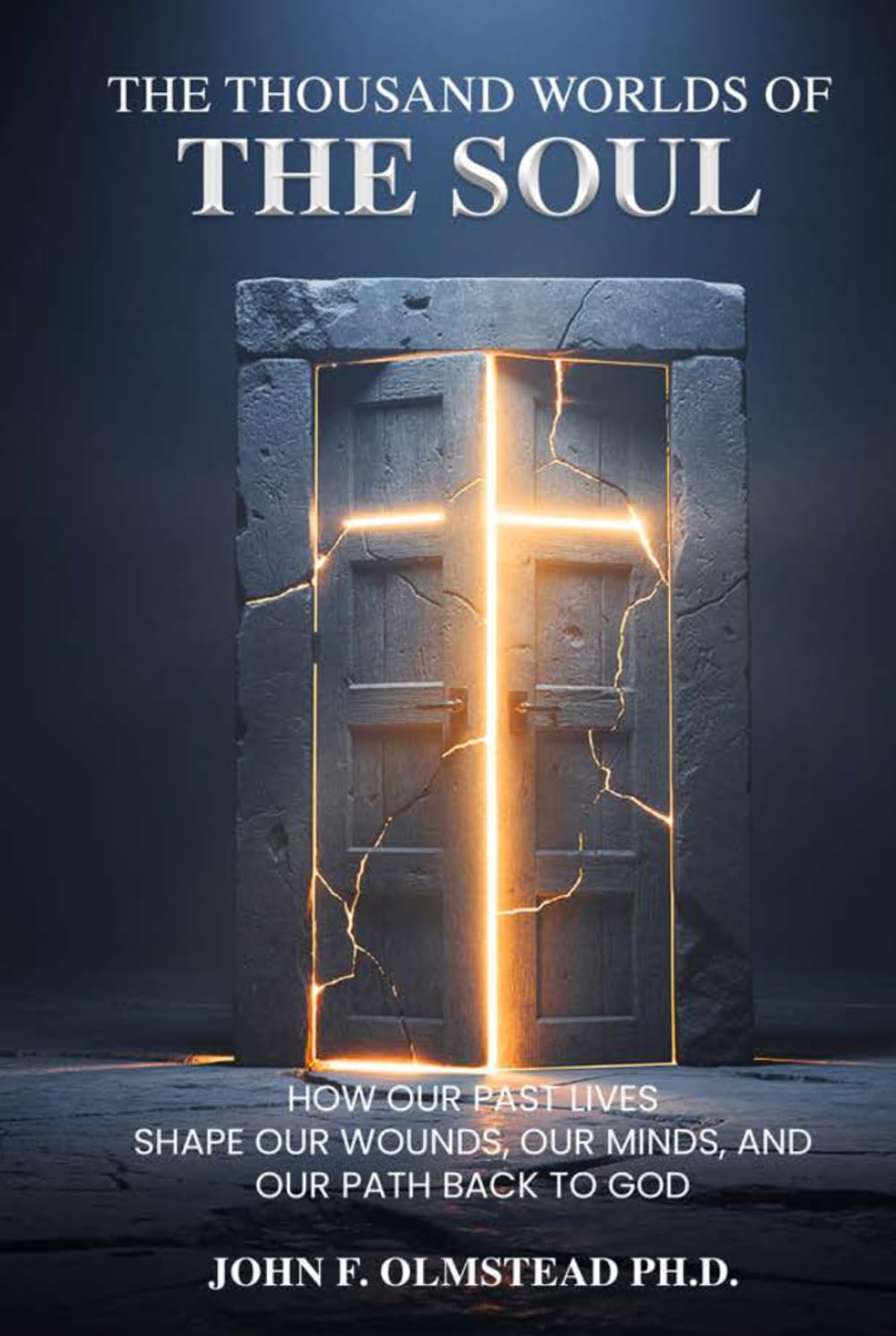 THE THOUSAND WORLDS OF THE SOUL: How Our Past Lives Shape Our Wounds, Our Minds, and Our Path Back to God