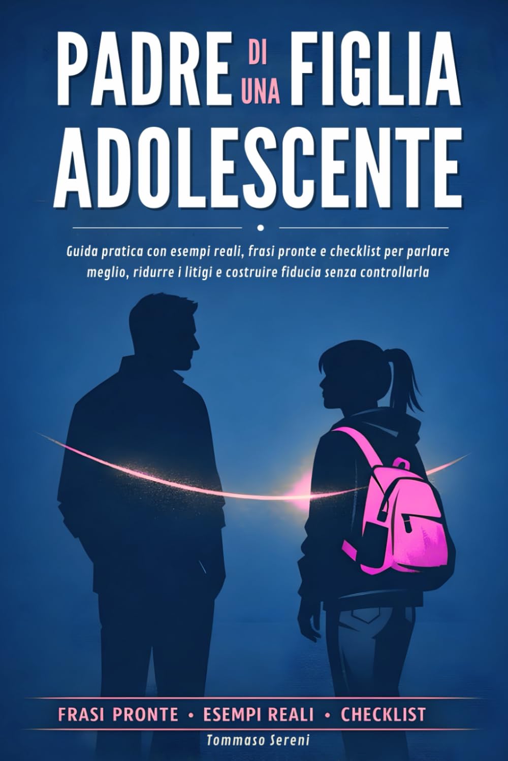 Padre di una figlia adolescente: Guida pratica con esempi reali, frasi pronte e checklist per parlare meglio, ridurre i litigi e costruire fiducia senza controllarla
