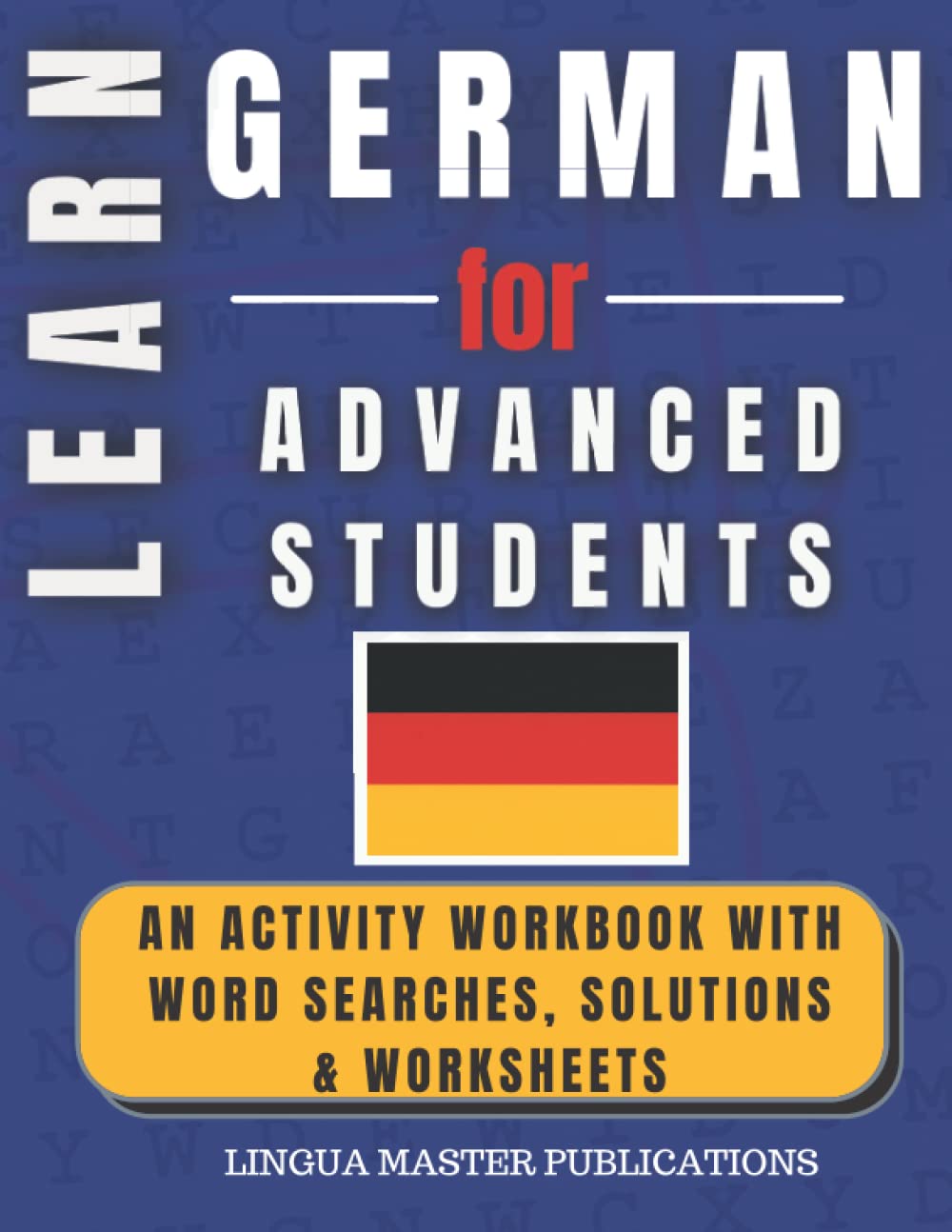 LEARN GERMAN FOR ADVANCED STUDENTS: WORD SEARCHES WITH 1700+ ADVANCED WORDS (C1 & C2 LEVEL) (LEARN FOREIGN LANGUAGES WITH WORD SEARCHES - ADVANCED STUDENTS)