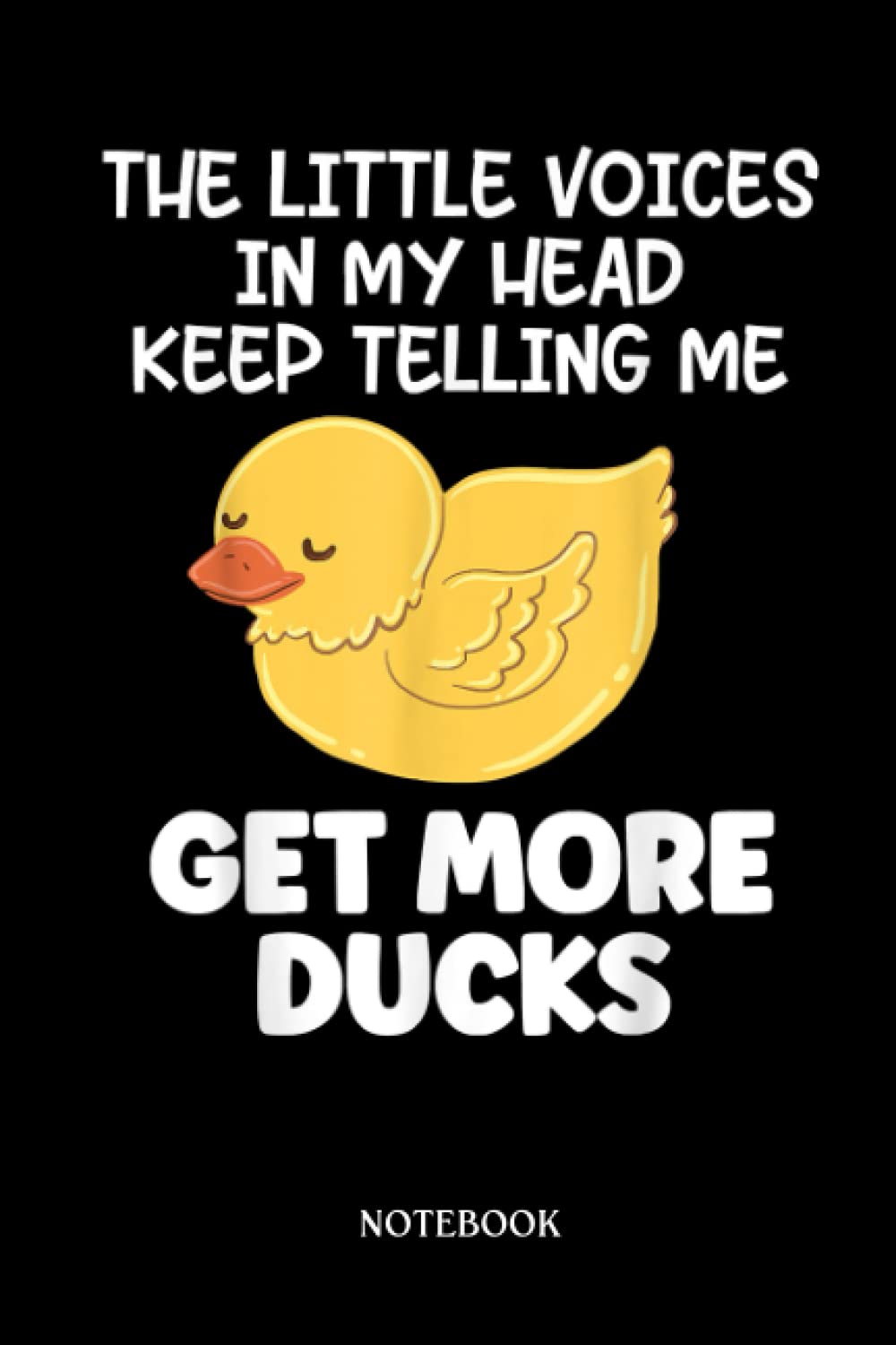 Rubber Duck Notebook: The Little Voices In My Head Keep Telling Me Get More Ducks | Cute Duck Lined Journal, The Perfect Novelty Duck Gift For Anyone Who Loves Ducks.