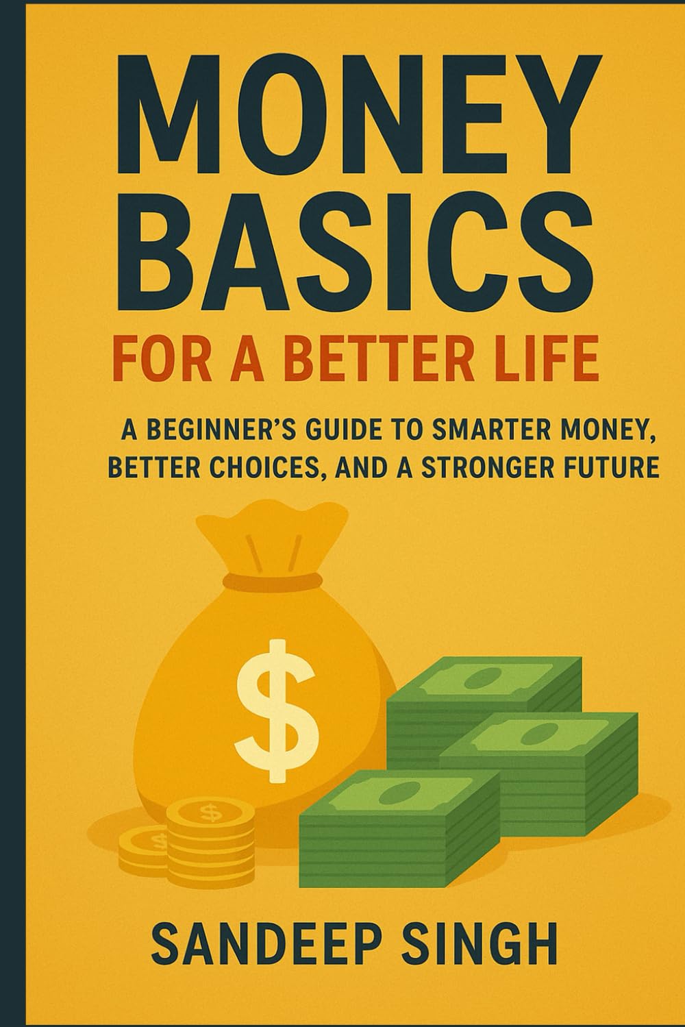 Money Basics For better Life: A Beginner’s Guide to Smarter Money, Better Choices, and a Stronger Future
