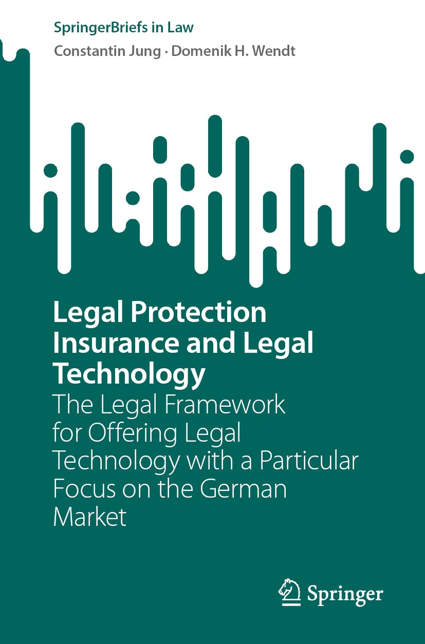 Legal Protection Insurance and Legal Technology: The Legal Framework for Offering Legal Technology with a Particular Focus on the German Market (SpringerBriefs in Law)