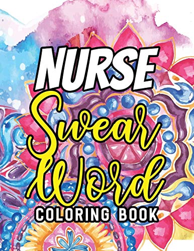 Nurse Swear Word Coloring Book: A Humorous Snarky & Unique Adult Coloring Book for Registered Nurses, Nurses Stress Relief and Mood Lifting book, ... Mood Lifting Coloring book (Thank You Gifts)
