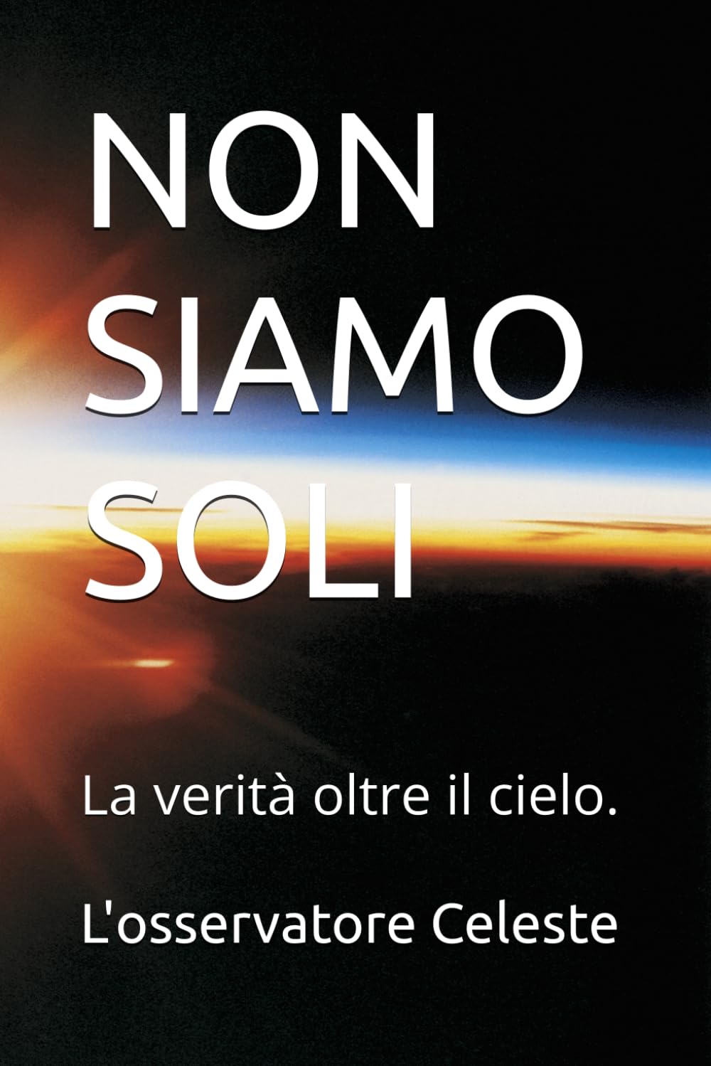NON SIAMO SOLI: La verità oltre il cielo. (Il Tempo delle Stelle)