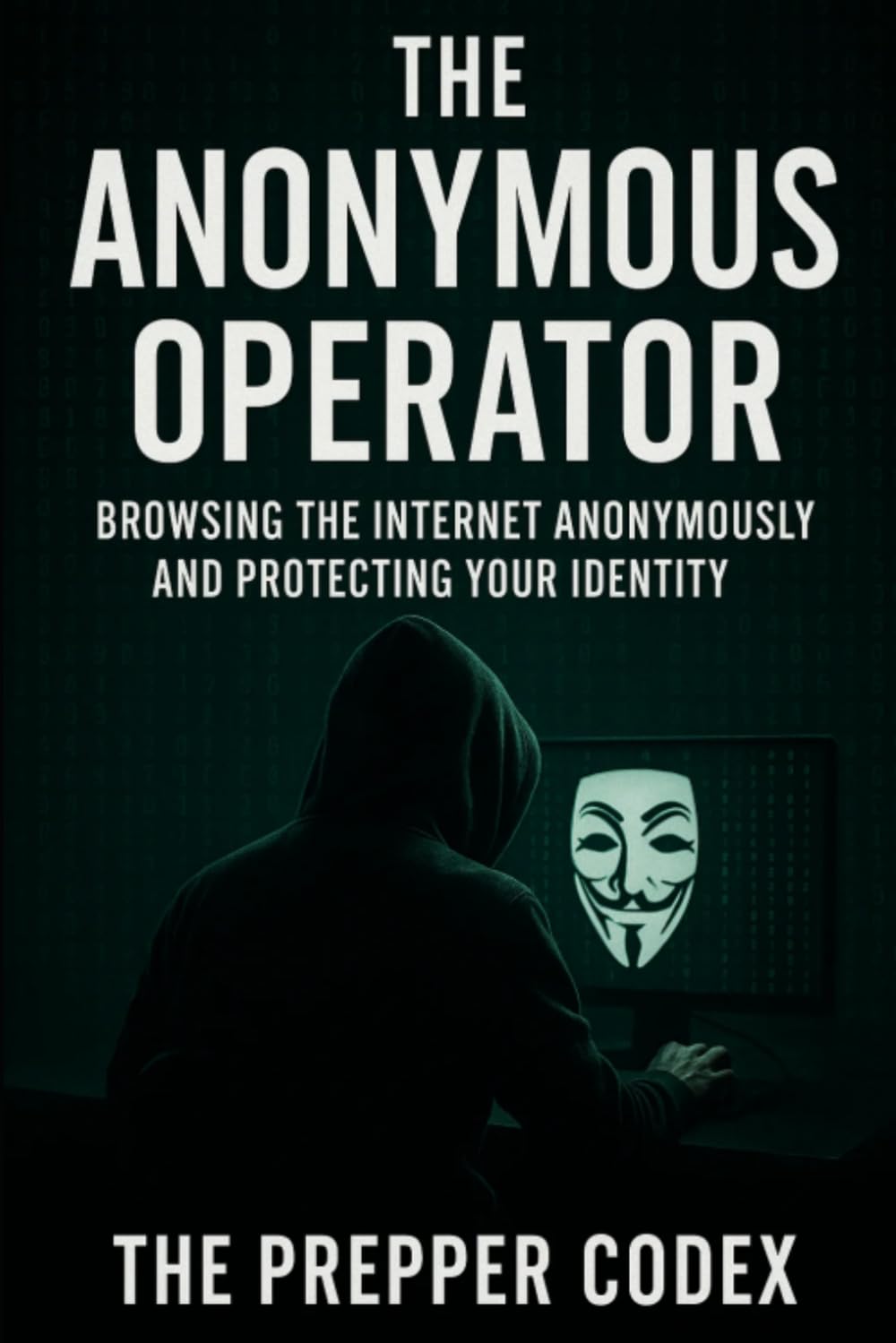The Anonymous Operator: Complete Guide to Online Privacy, Browsing Anonymously, and Protecting Your Family's Digital Identity