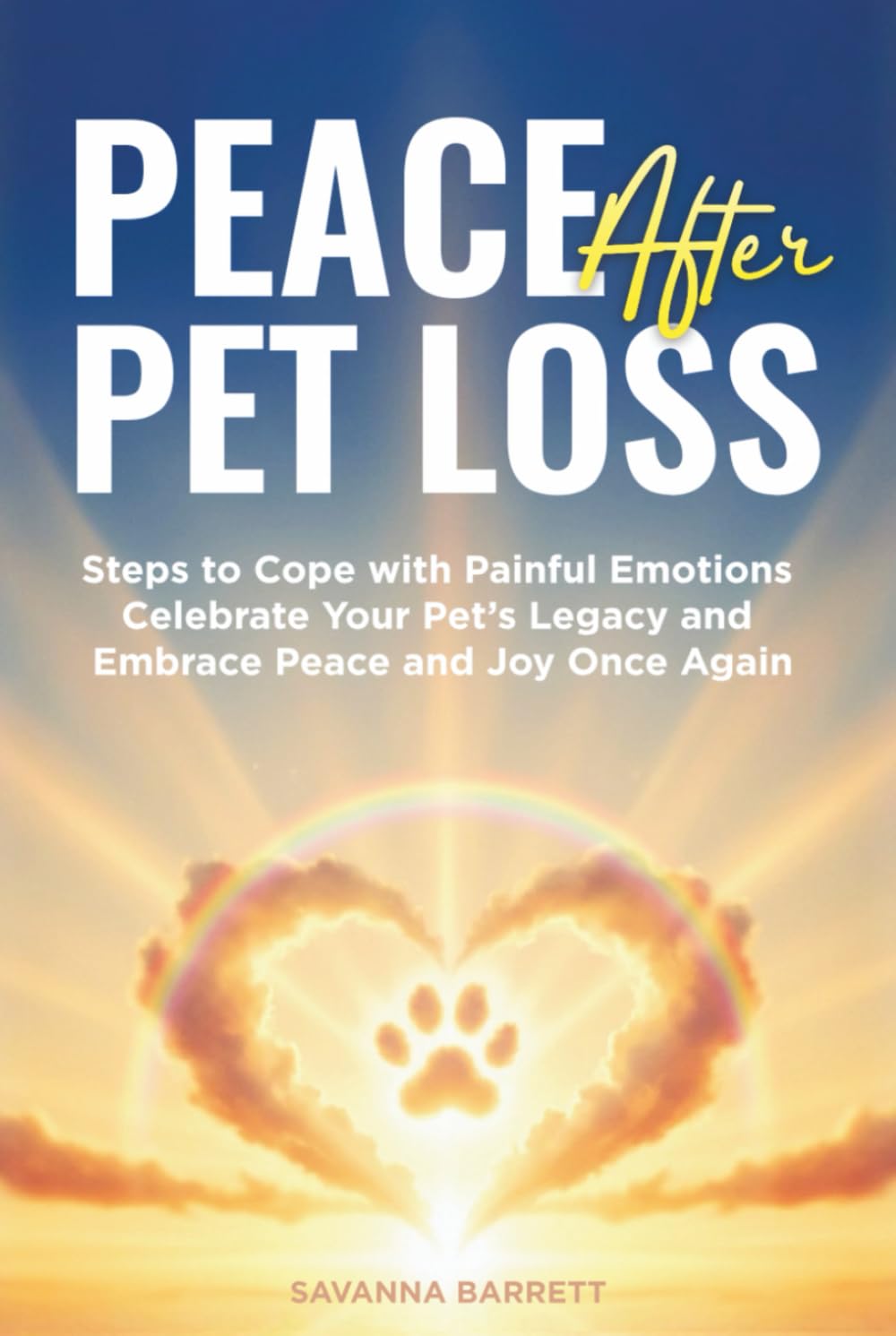 Peace After Pet Loss: Steps to Cope with Painful Emotions Celebrate Your Pet's Legacy and Embrace Peace and Joy Once Again