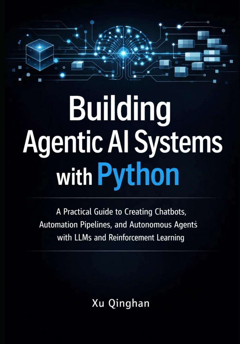 Building Agentic AI Systems with Python: A Practical Guide to Creating Chatbots, Automation Pipelines, and Autonomous Agents with LLMs and ... 1 (Modern AI Systems Engineering with Python)