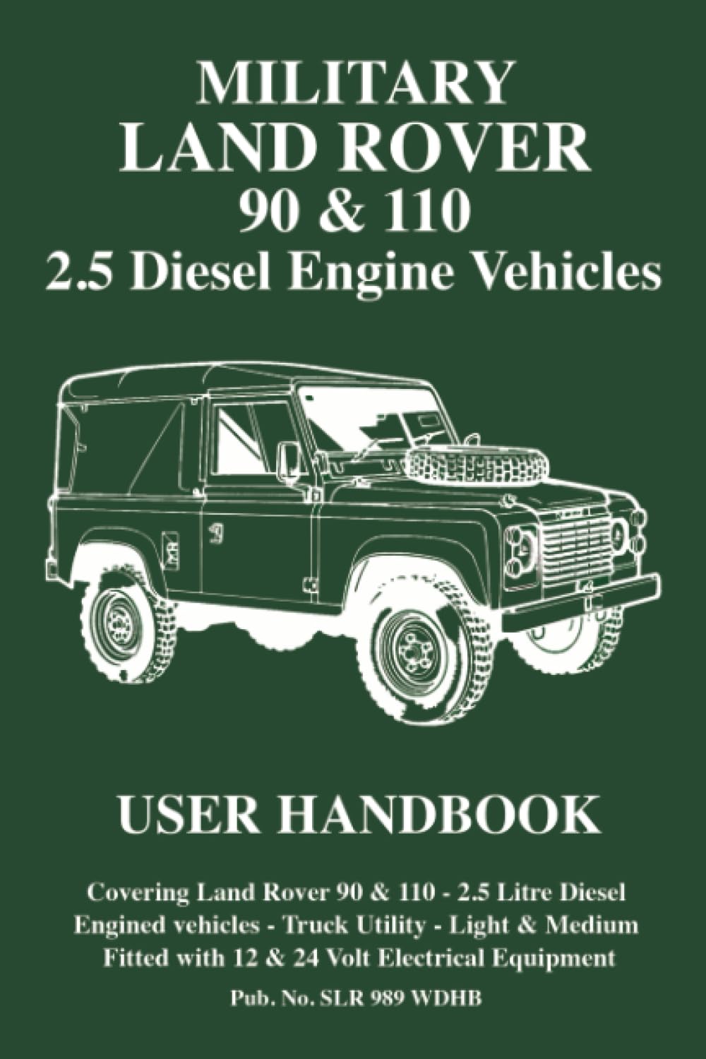 Military Land Rover 90 & 110 2.5 Diesel Engine Vehicles User Handbook: SLR989 WD