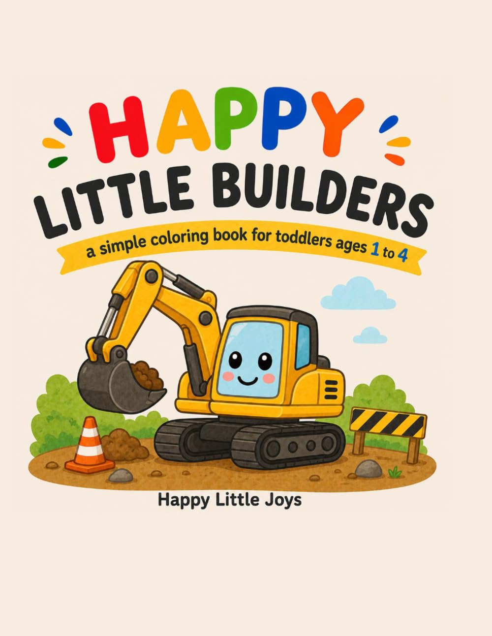 Happy Little Builders: A Simple Coloring Book for Toddlers Ages 1 to 4