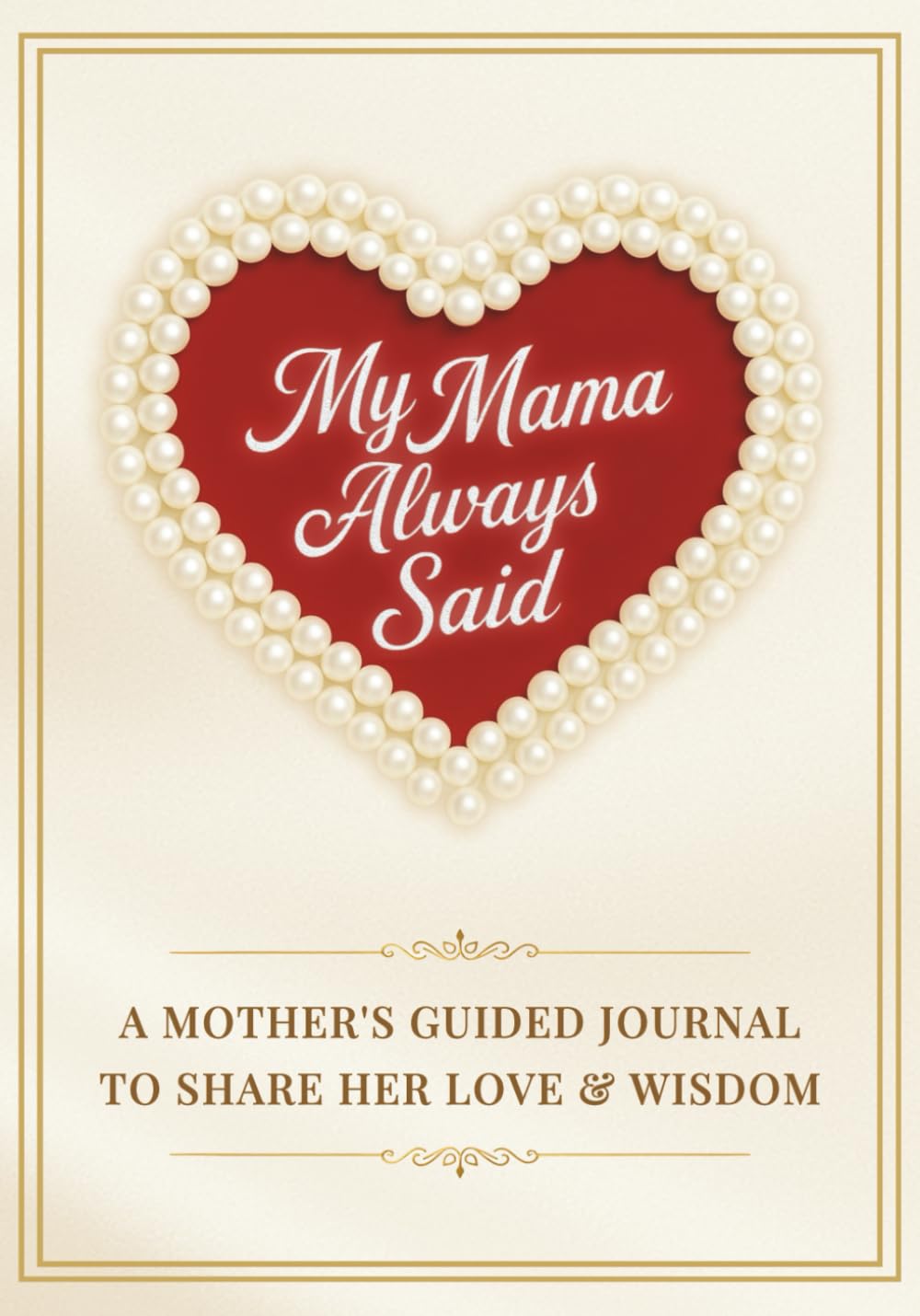 My Mama Always Said: A Mother’s Guided Journal to Pass Down Her Love & Wisdom | A Legacy Keepsake Gift Book of Mom’s Stories, Memories & Heartfelt Advice