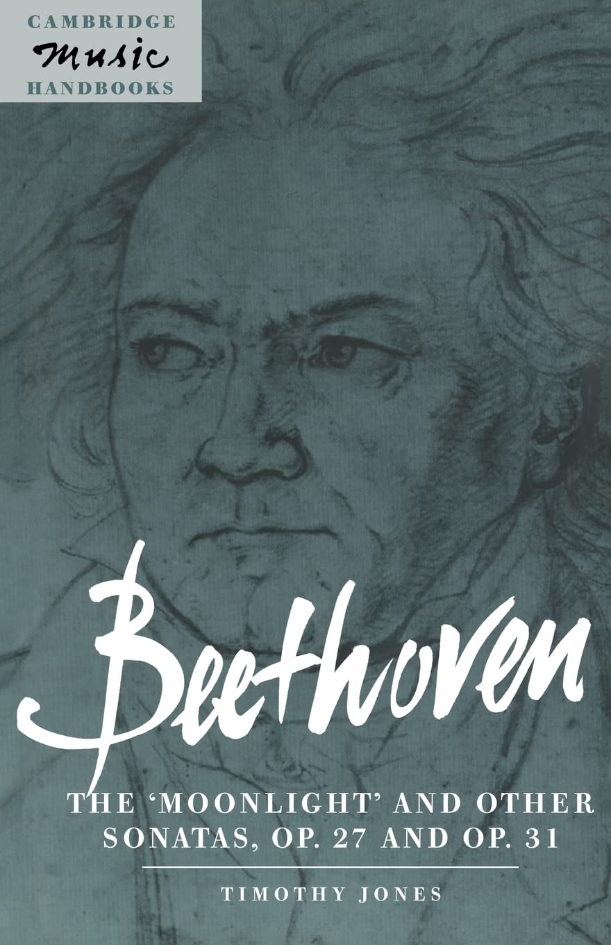 Beethoven: The 'Moonlight': The 'Moonlight' and Other Sonatas, Op. 27 and Op. 31 (Cambridge Music Handbooks)