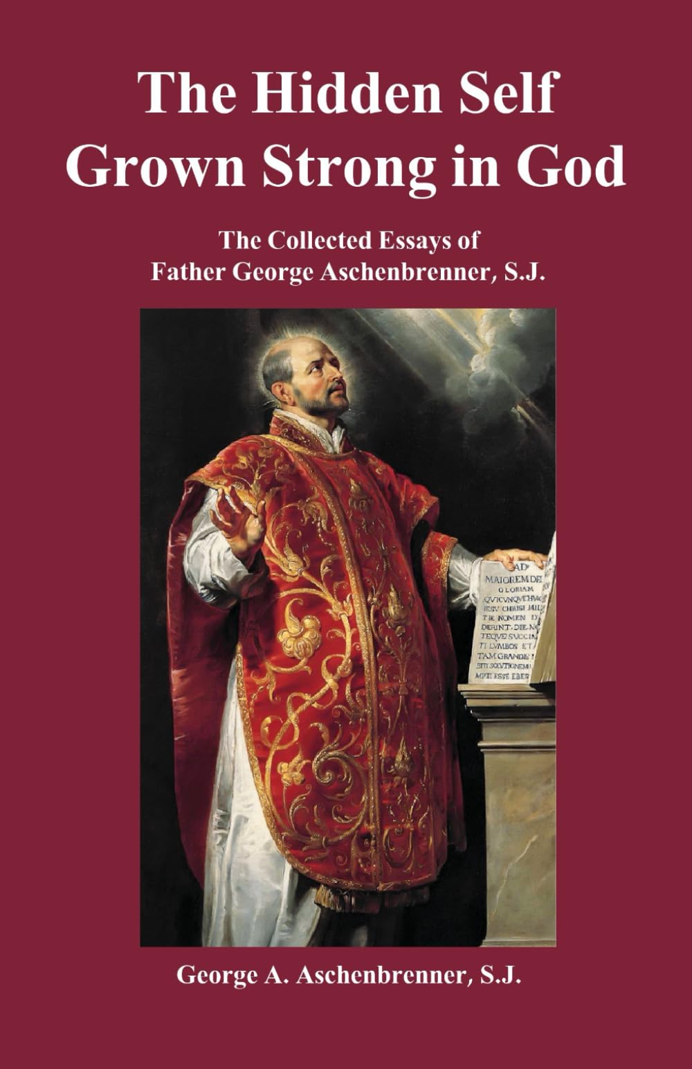 The Hidden Self Grown Strong in God: The Collected Essays of Father George Aschenbrenner, S.J.