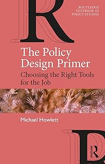 The Policy Design Primer: Choosing the Right Tools for the Job (Routledge Textbooks in Policy Studies)
