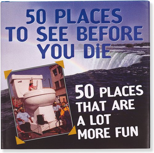 50 Places to See Before You Die & 50 Places That Are a Lot More Fun Noyes, Nicholas
