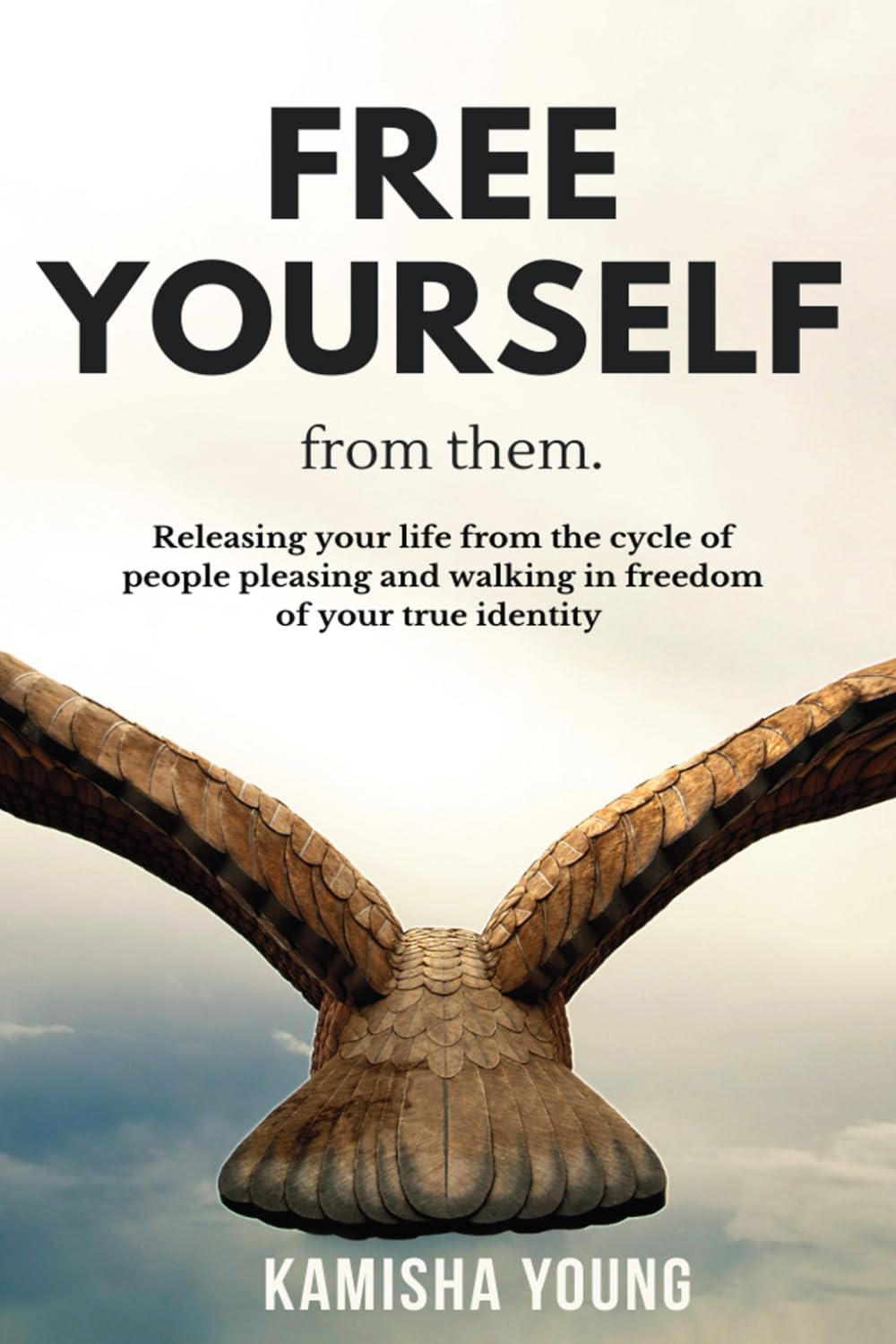 Free Yourself From Them: Releasing your life from the cycle of people pleasing and walking in freedom of your true identity