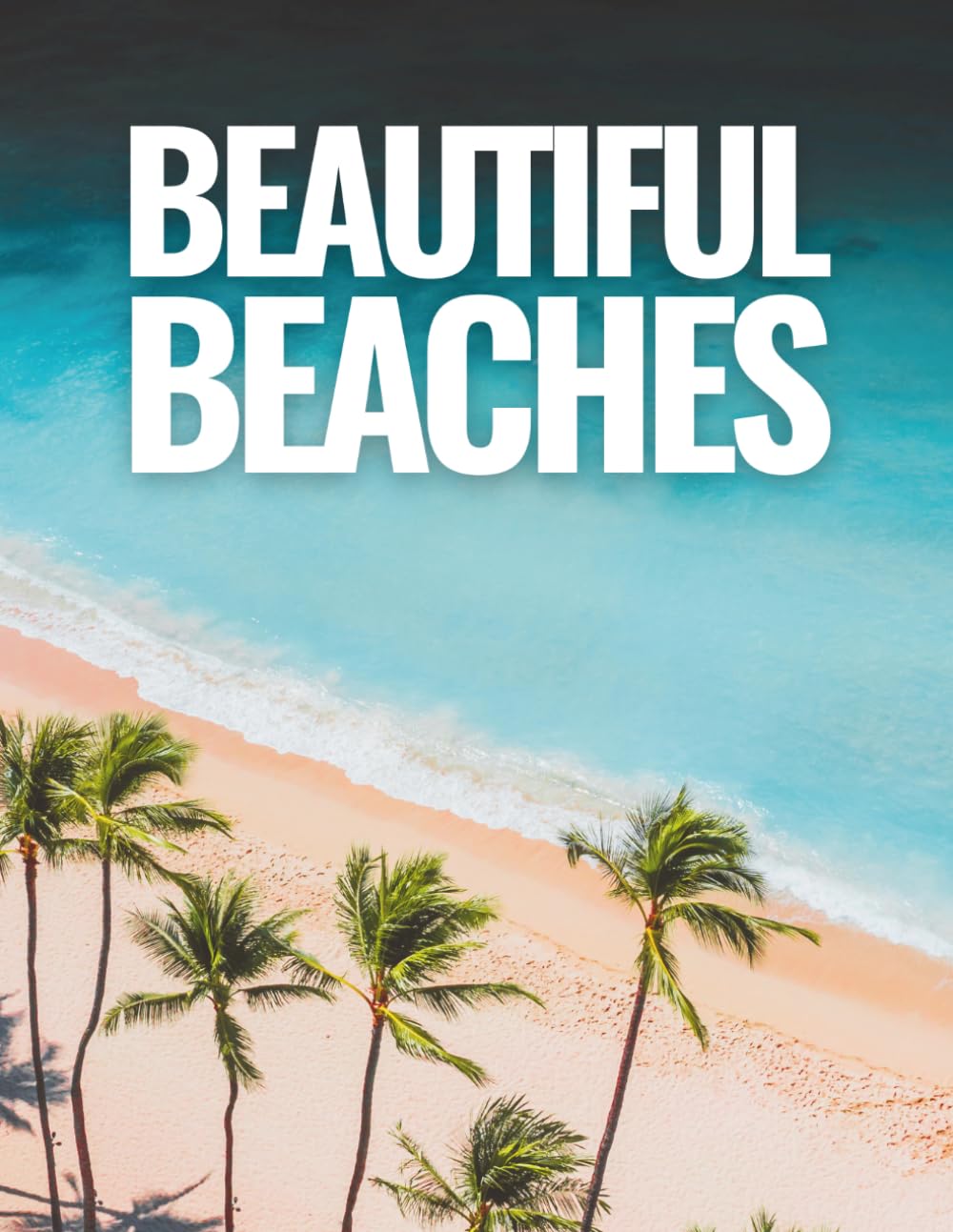 Beautiful Beaches Coffee Table Book: Palm Trees Ocean Views & Tropical Photography Stunning Nature Shots, Surf Action, Coastal Portraits, Blue Water ... Miami Florida┃Decor Gift for Travel Lovers
