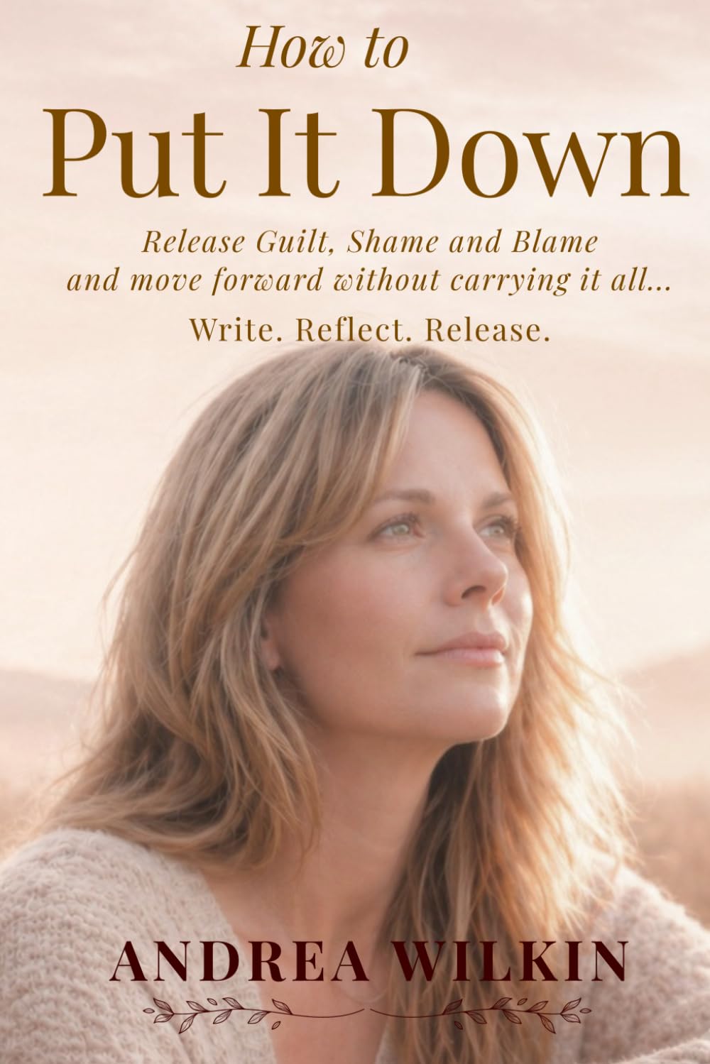 How To Put It Down: Release Guilt, Shame and Blame and move forward without carrying it all (Release Guilt, Shame and Self-Blame, stop overthinking ... feeling lighter, calmer and in control)