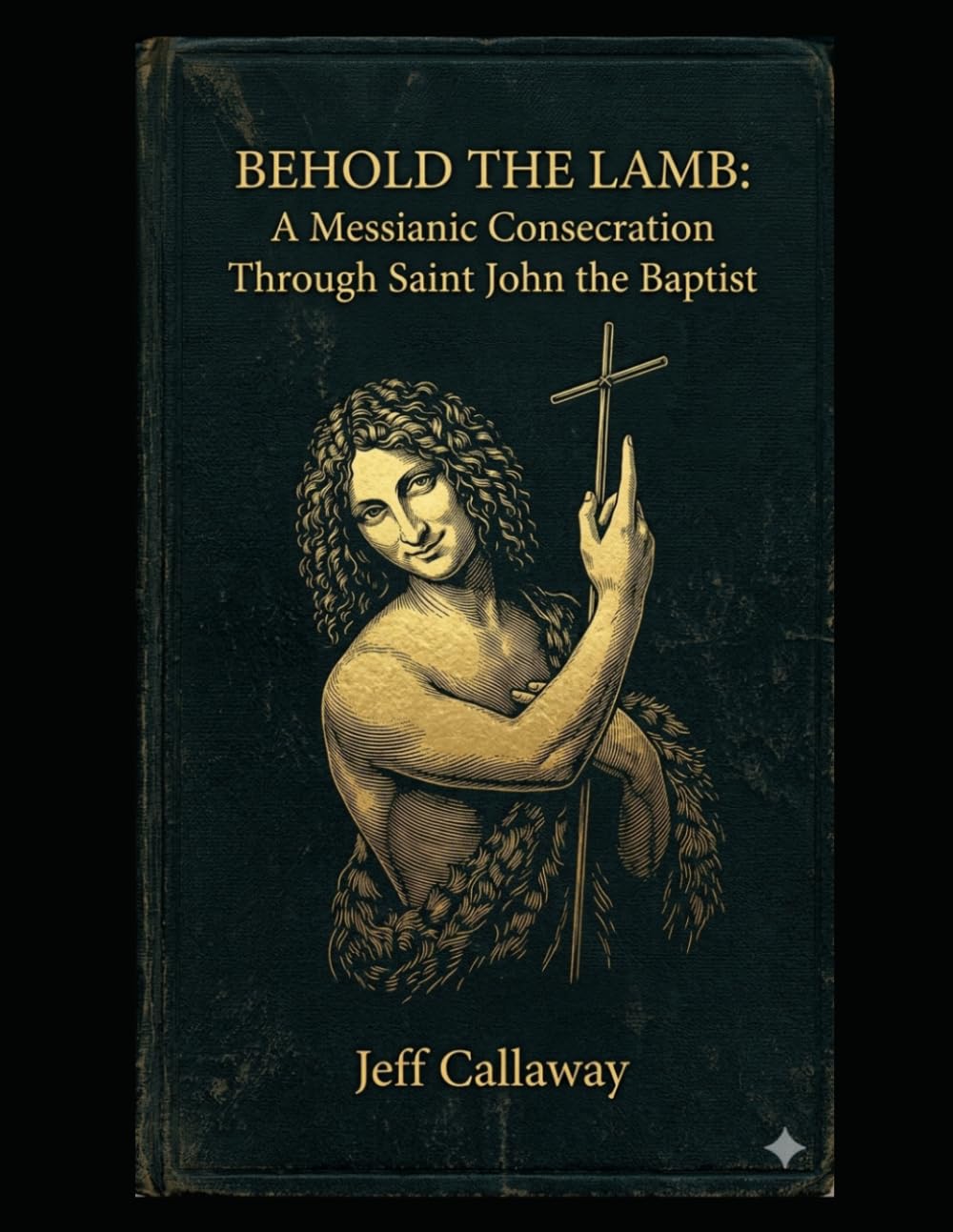 Behold the Lamb: A Messianic Consecration Through Saint John the Baptist (Jeff Callaway's 33 Day Consecration Series)