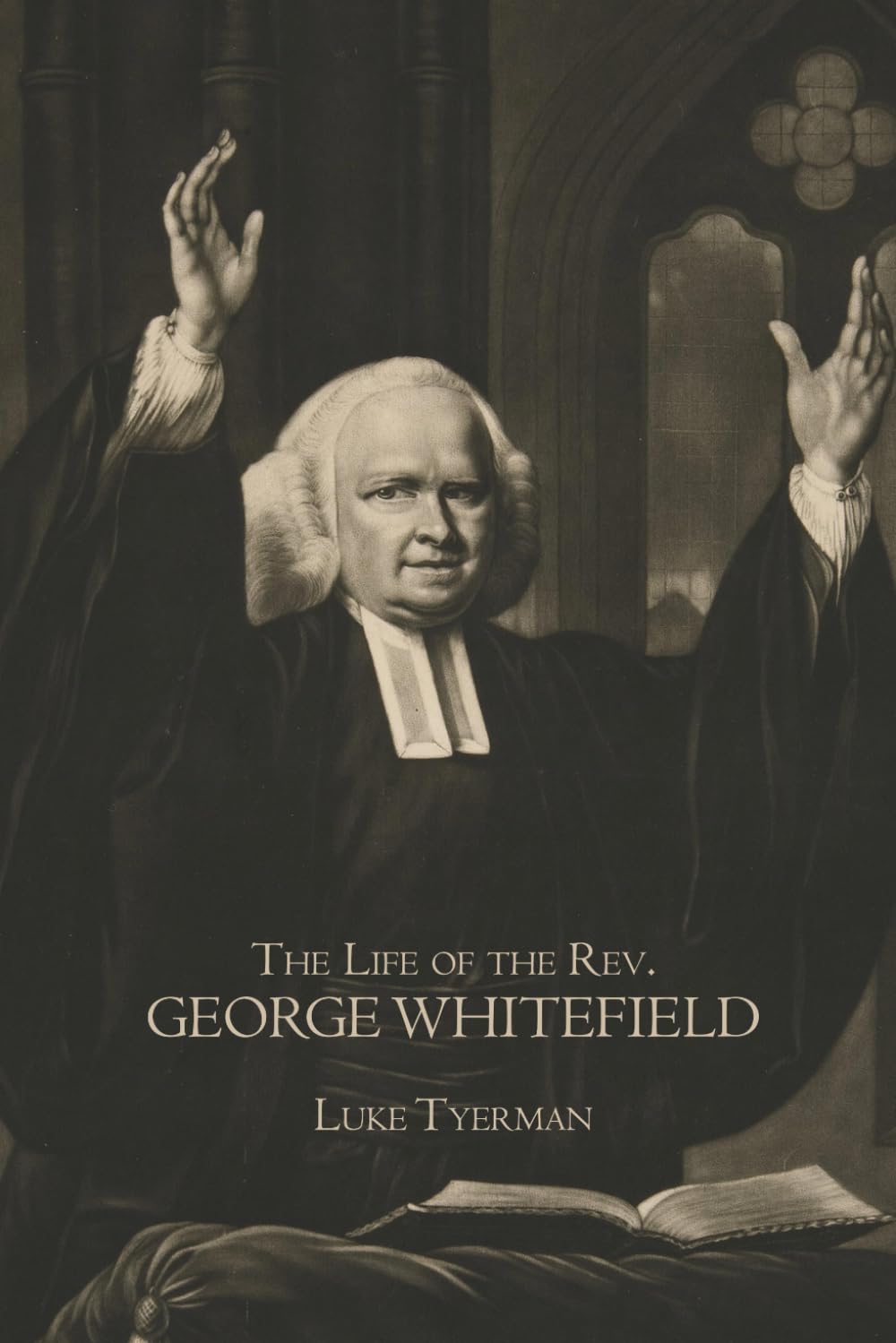 The Life of the Rev. George Whitefield (Volume I of 2): A Classic Biography of the Great Evangelical Preacher and Methodist Revival
