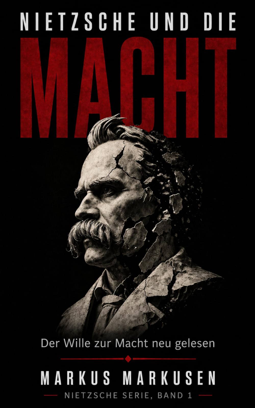 Nietzsche und die Macht: Der Wille zur Macht und die Kunst, sich selbst zu werden (Friedrich Nietzsche Sammlung)