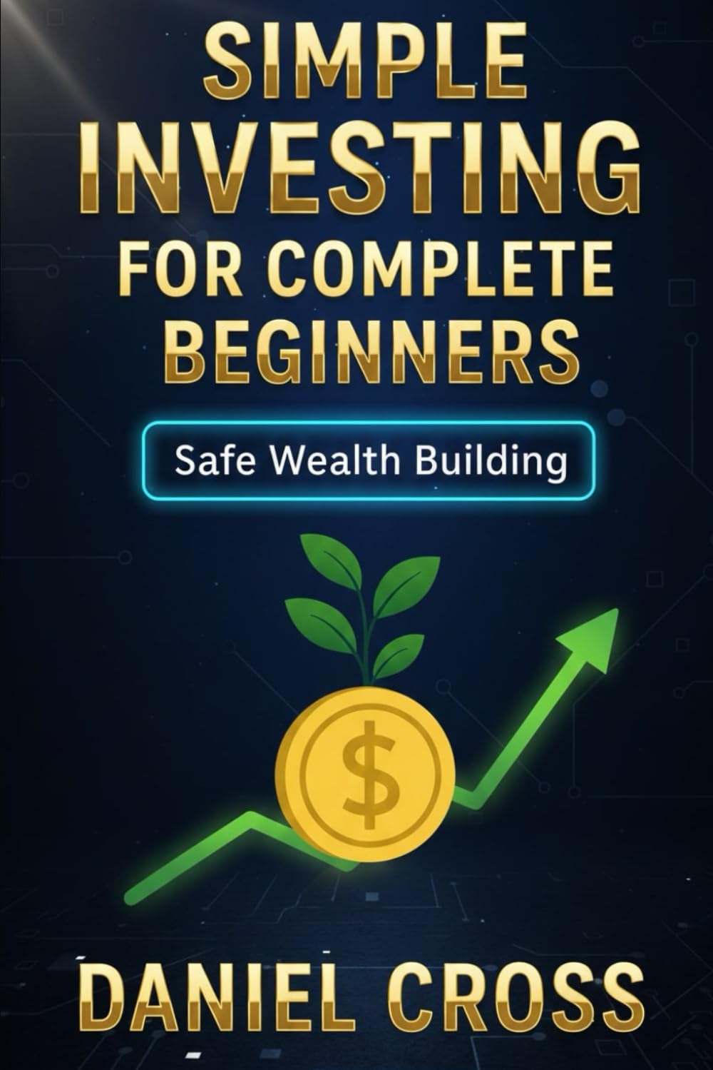 Simple Investing: for Complete Beginners Safe Wealth Building