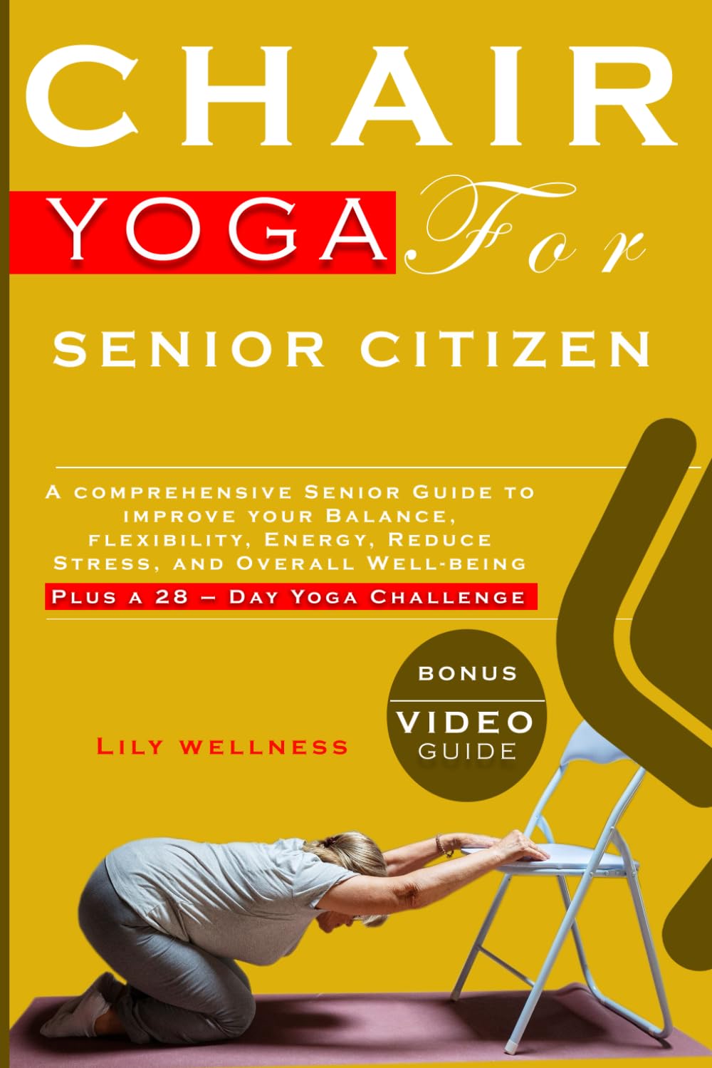 Chair Yoga For Senior Citizens: A comprehensive Senior Guide to improve your Balance, flexibility, Energy, Reduce Stress, and Overall Well-being, Plus a 28 – Day Yoga Challenge