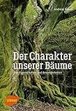 Der Charakter unserer Bäume: Ihre Eigenschaften und Besonderheiten - Andreas Roloff 