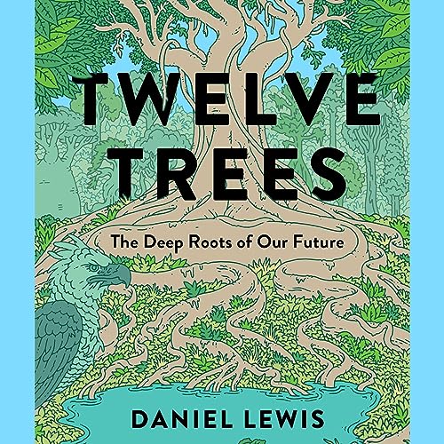 Twelve Trees The Deep Roots of Our Future (Audible Audio