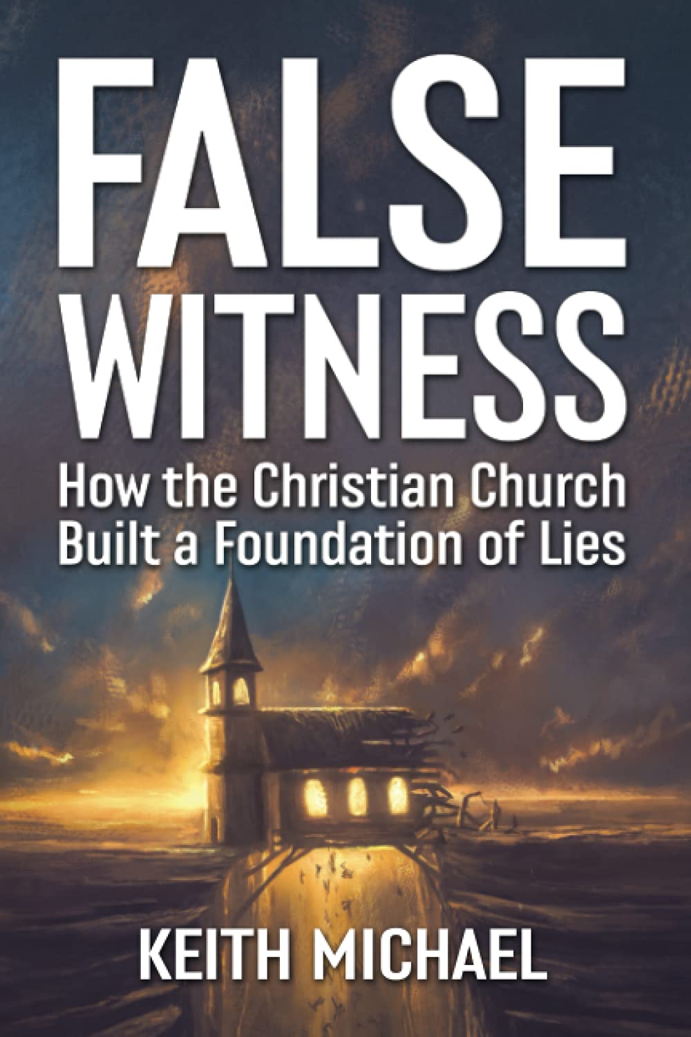FALSE WITNESS: How the Christian Church Built a Foundation of Lies