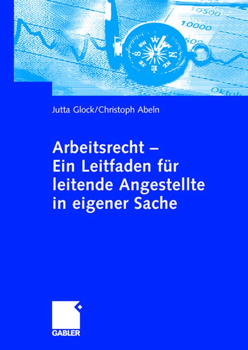Arbeitsrecht - Ein Leitfaden für leitende Angestellte in eigener Sache: Ein Leitfaden Fur Leitende Angestellte in Eigener Sache