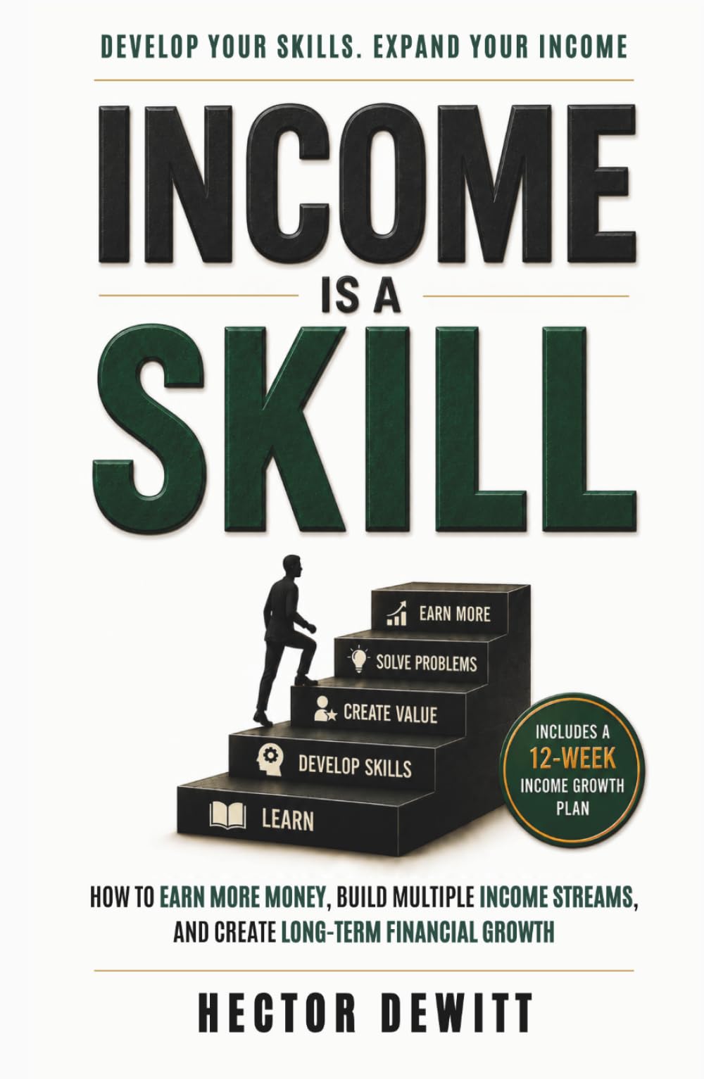 Income Is a Skill: How to Earn More Money, Build Multiple Income Streams, and Create Long-Term Financial Growth