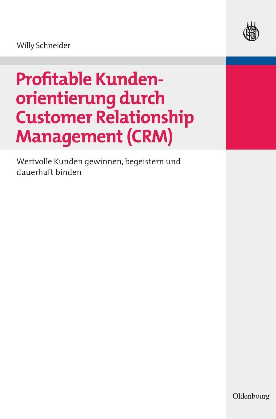 Profitable Kundenorientierung Durch Customer Relationship Management Crm: Wertvolle Kunden Gewinnen, Begeistern Und Dauerhaft Binden