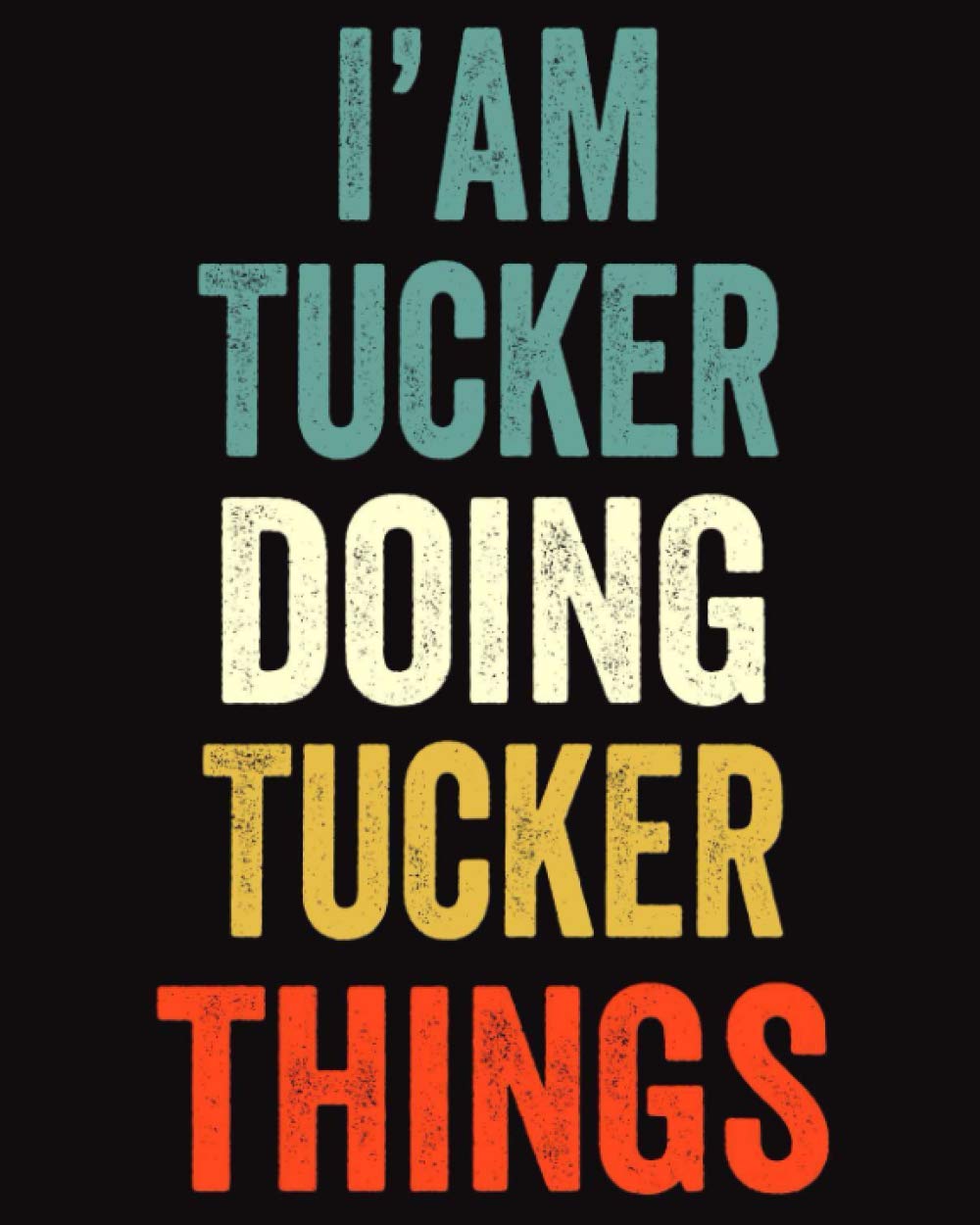 I'am Tucker Doing Tucker Things: Lined Notebook / Journal Gift, 120 Pages, 8 x 10 inches, Personalized Journal Gift for Tucker, Gift Idea for Tucker, Cute, College Ruled