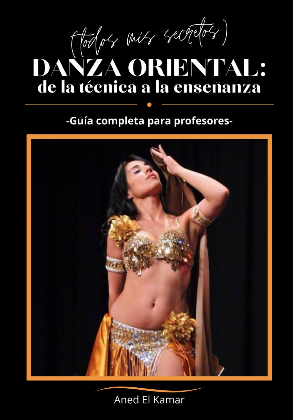 Danza Oriental: de la Técnica a la Enseñanza (Todos mis secretos): Guía completa para profesores