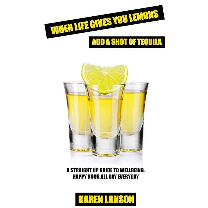 Buy When Life Gives You Lemons, Add A Shot Of Tequila A straight up guide to wellbeing. Happy