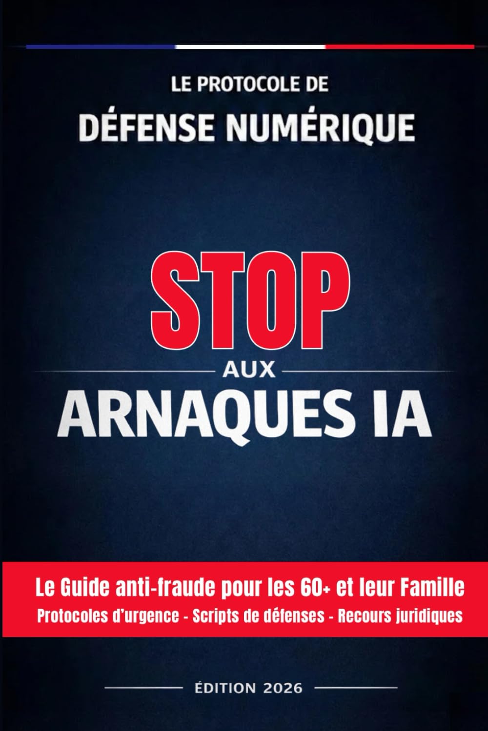 STOP AUX ARNAQUES IA : Le Protocole de Défense Numérique - Édition 2026: Le Guide anti-fraude pour les 60+ et leur Famille | Protocoles d’urgence, Scripts de défense et Recours juridiques