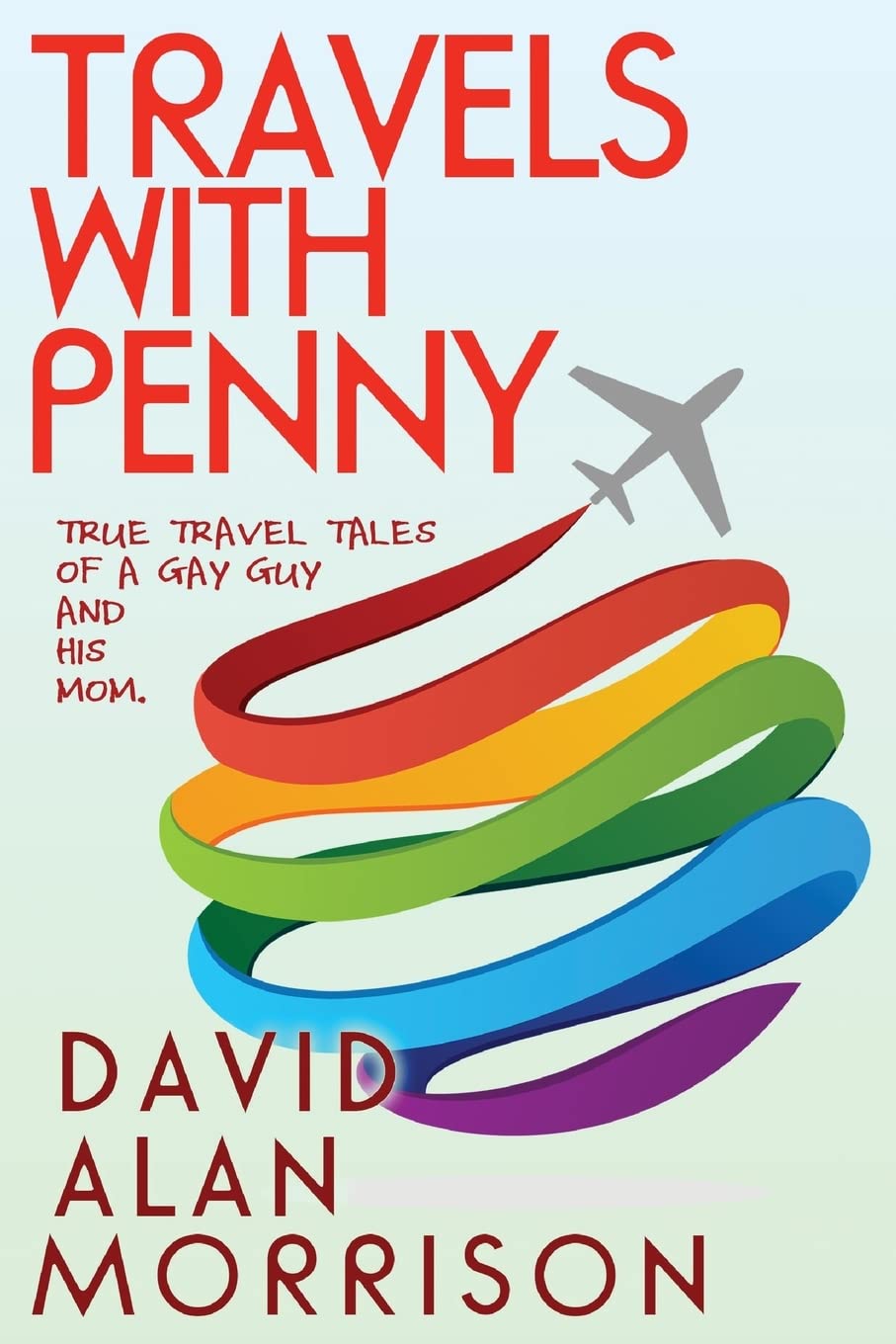 Travels With Penny, or, True Travel Tales of a Gay Guy and His Mom: Volume 1