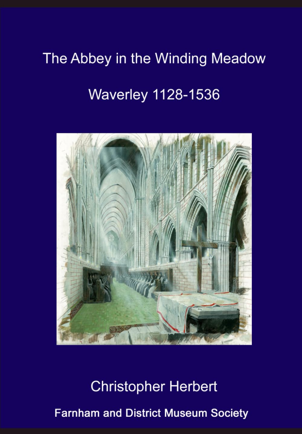 The Abbey in the Winding Meadow: Waverley 1128-1536 (Farnham and District Museum Society Occasional Publications)